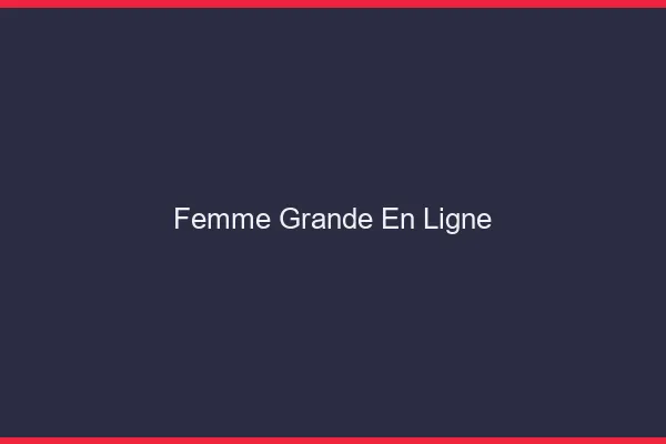 Femme grande en ligne