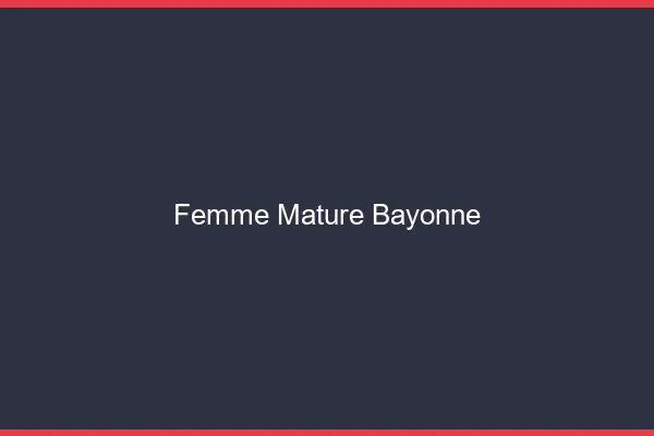 Femme mature Bayonne