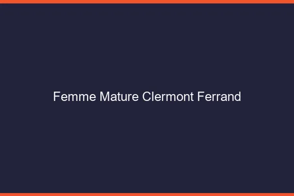 Femme mature Clermont-Ferrand