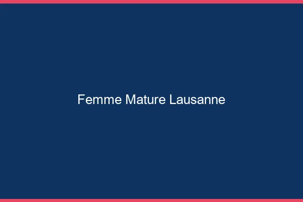Femme mature Lausanne