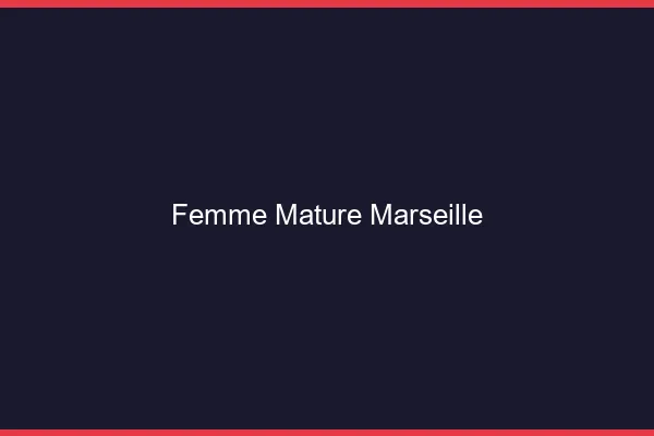 Femme mature Marseille