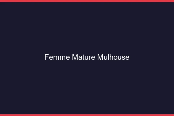 Femme mature Mulhouse