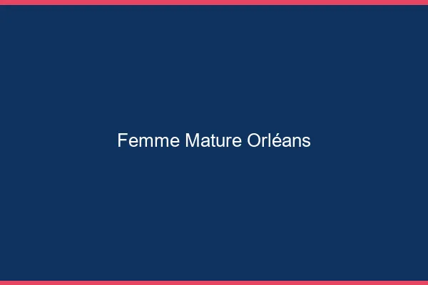 Femme mature Orléans