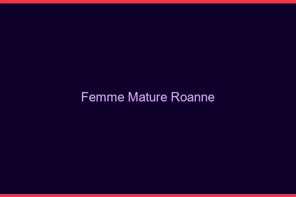 Femme mature Roanne