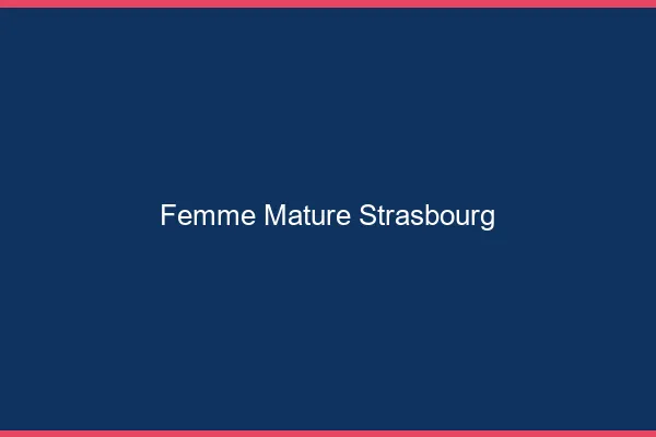Femme mature Strasbourg