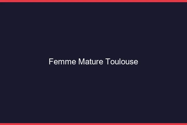 Femme mature Toulouse