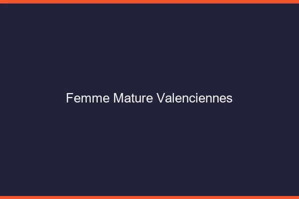 Femme mature Valenciennes