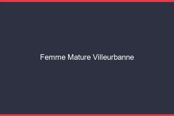 Femme mature Villeurbanne