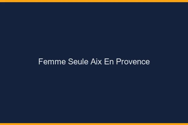 Femme seule Aix-en-Provence