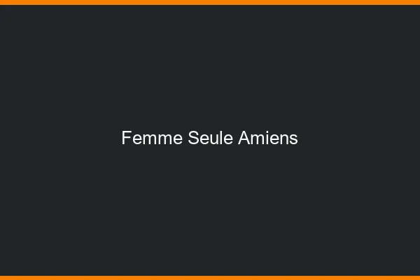 Femme seule Amiens