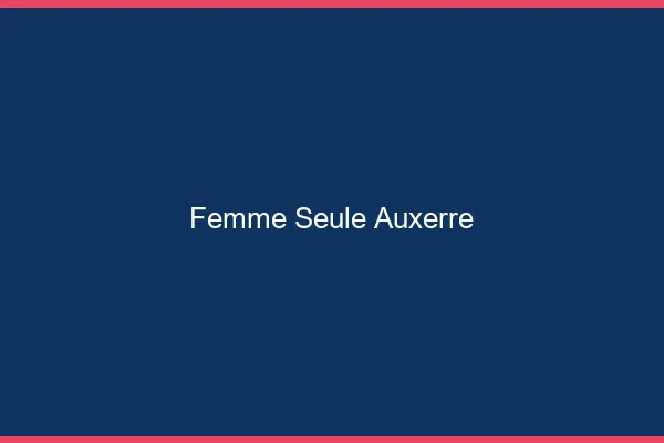 Femme seule Auxerre
