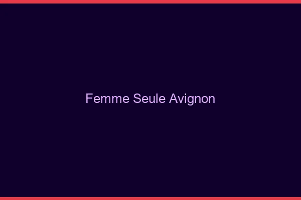 Femme seule Avignon
