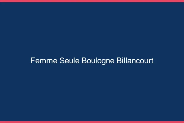 Femme seule Boulogne-Billancourt