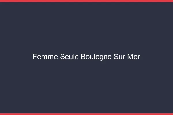 Femme seule Boulogne-sur-Mer