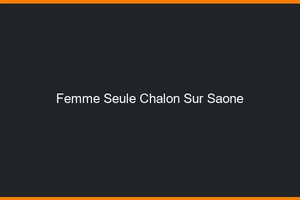 Femme seule Chalon-sur-Saône