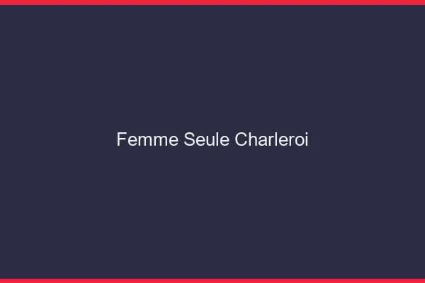 Femme seule Charleroi