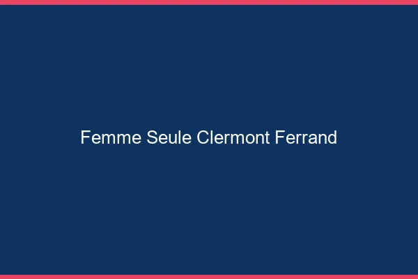 Femme seule Clermont-Ferrand