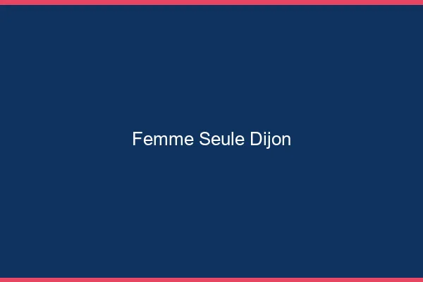 Femme seule Dijon