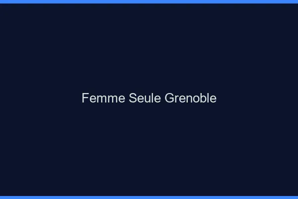 Femme seule Grenoble