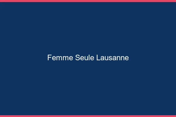 Femme seule Lausanne