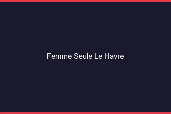 Femme seule le havre