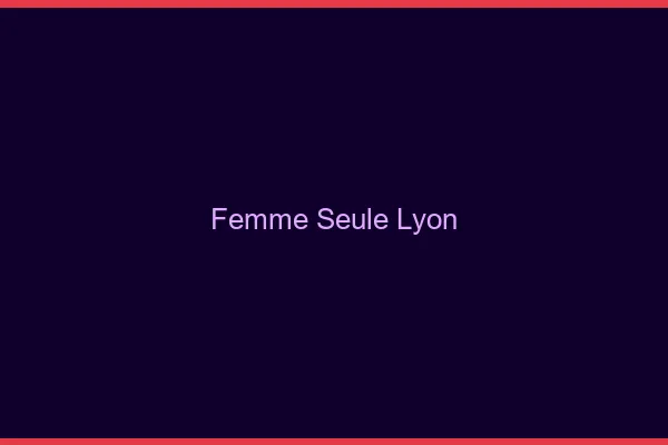 Femme seule Lyon