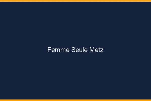 Femme seule Metz