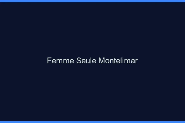 Femme seule Montélimar