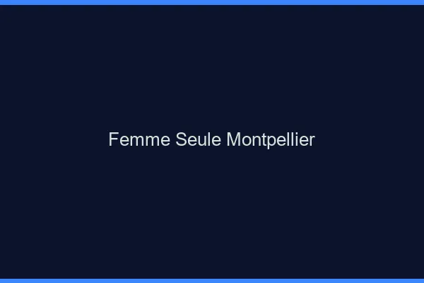 Femme seule Montpellier