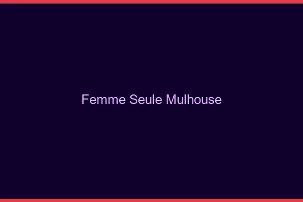 Femme seule Mulhouse