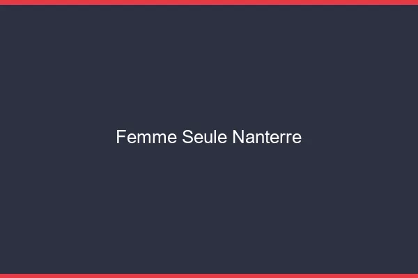 Femme seule Nanterre