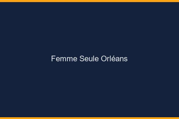 Femme seule Orléans