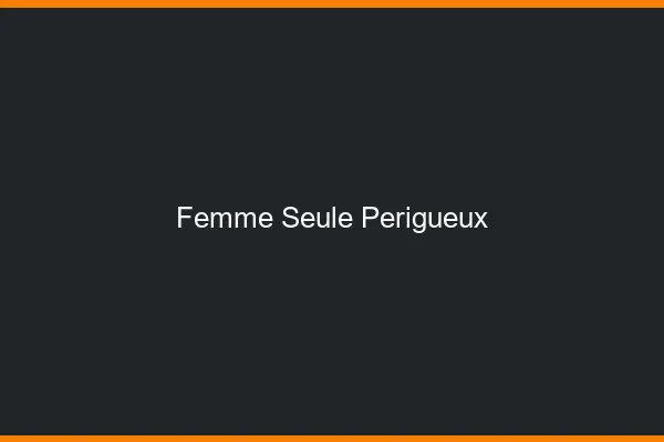 Femme seule Périgueux
