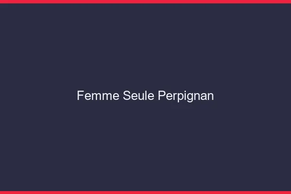 Femme seule Perpignan