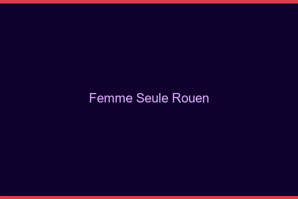 Femme seule Rouen