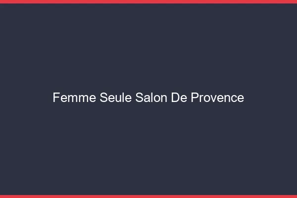 Femme seule Salon-de-Provence