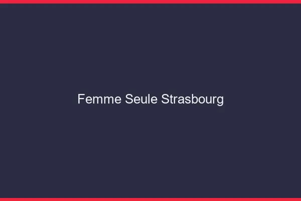 Femme seule Strasbourg