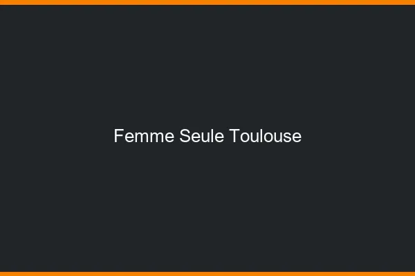 Femme seule Toulouse