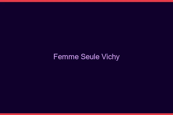 Femme seule Vichy