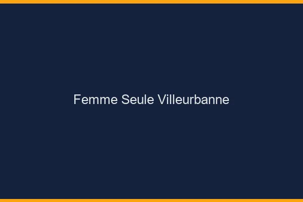 Femme seule Villeurbanne