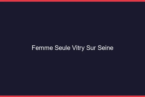 Femme seule Vitry-sur-Seine