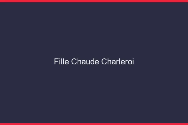 Fille chaude Charleroi