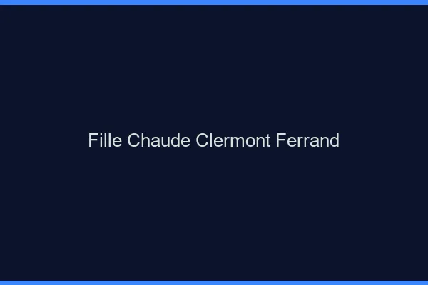 Fille chaude Clermont-Ferrand