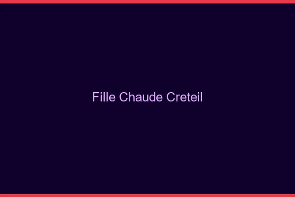 Fille chaude Créteil