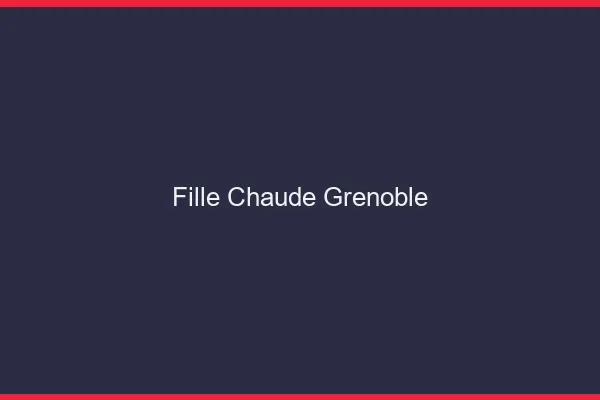 Fille chaude Grenoble