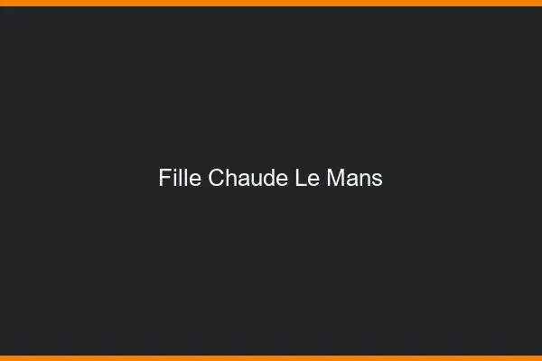 Fille chaude le mans