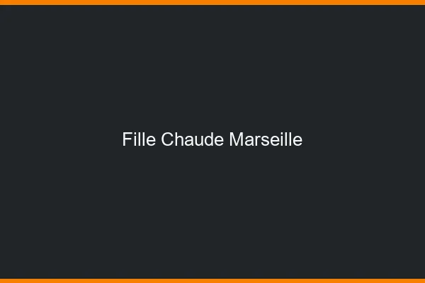 Fille chaude Marseille