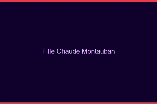 Fille chaude Montauban