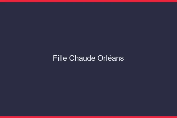 Fille chaude Orléans