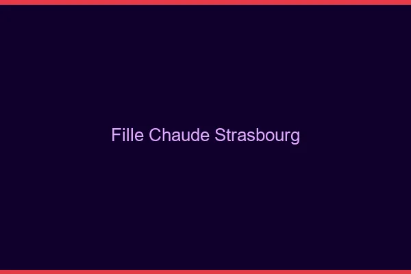 Fille chaude Strasbourg